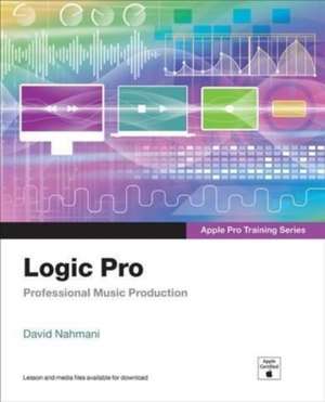 Logic Pro - Apple Pro Training Series: Professional Music Production de David Nahmani