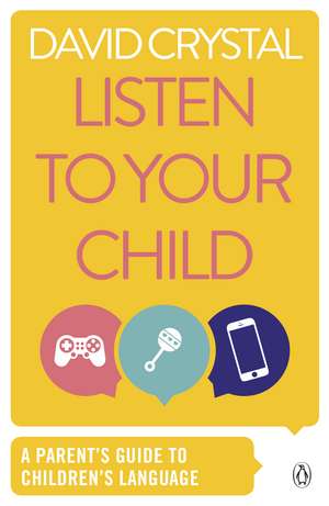 Listen to Your Child: A Parent's Guide to Children's Language de David Crystal