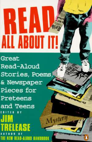 Read All about It!: Great Read-Aloud Stories, Poems, and Newspaper Pieces for Preteens and Teens de Jim Trelease