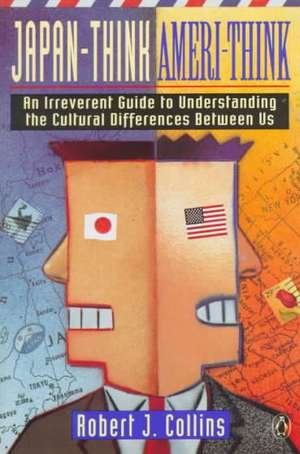 Japan-Think, Ameri-Think: An Irreverent Guide to Understanding the Cultural Differences Between Us de Robert J. Collins