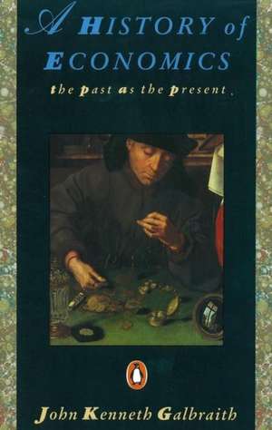 A History of Economics: The Past as the Present de John Kenneth Galbraith