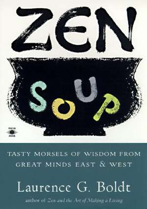 Zen Soup: Tasty Morsels of Wisdom from Great Minds East & West de Laurence G. Boldt