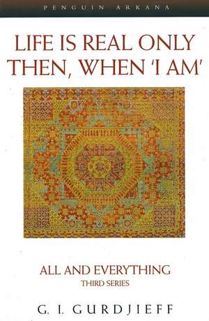 Life is Real Only Then, When 'I Am': All and Everything Third Series de G. Gurdjieff