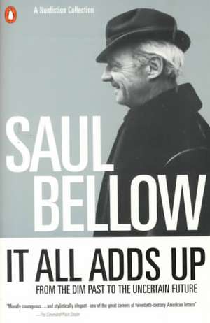 It All Adds Up: From the Dim Past to the Uncertain Future de Saul Bellow