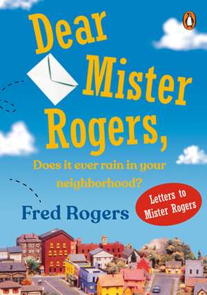 Dear Mr. Rogers, Does It Ever Rain in Your Neighborhood?: Letters to Mr. Rogers de Fred Rogers