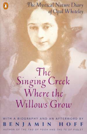 The Singing Creek Where the Willows Grow: The Mystical Nature Diary of Opal Whiteley de Opal Whiteley