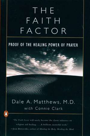 The Faith Factor: Proof of the Healing Power of Prayer de Dale A. Matthews