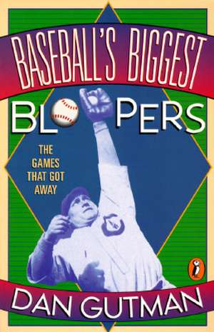 Baseball's Biggest Bloopers: The Games That Got Away de Dan Gutman