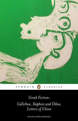 Greek Fiction: Callirhoe, Daphnis and Chloe, Letters of Chion de Chariton