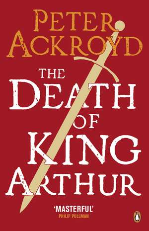 The Death of King Arthur: The Immortal Legend de Peter Ackroyd