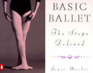 Basic Ballet: The Steps Defined de Joyce Mackie