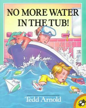 No More Water in the Tub! de Tedd Arnold