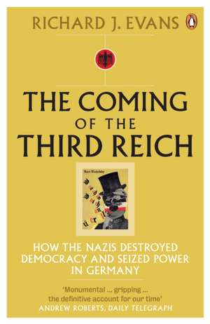 The Coming of the Third Reich: How the Nazis Destroyed Democracy and Seized Power in Germany de Richard J. Evans