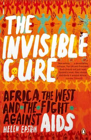 The Invisible Cure: Africa, the West and the Fight Against AIDS de Helen Epstein