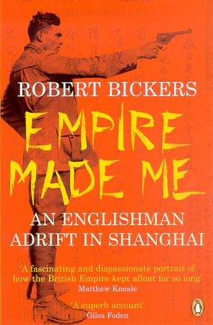 Empire Made Me: An Englishman Adrift in Shanghai de Robert Bickers