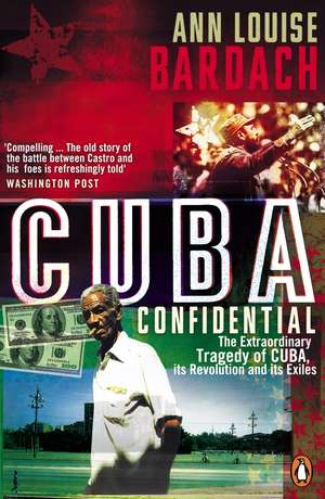 Cuba Confidential: The Extraordinary Tragedy of Cuba, its Revolution and its Exiles de Ann Louise Bardach