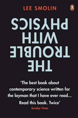 The Trouble with Physics: The Rise of String Theory, The Fall of a Science and What Comes Next de Lee Smolin