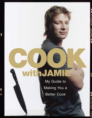 Cook with Jamie: My Guide to Making You a Better Cook de Jamie Oliver