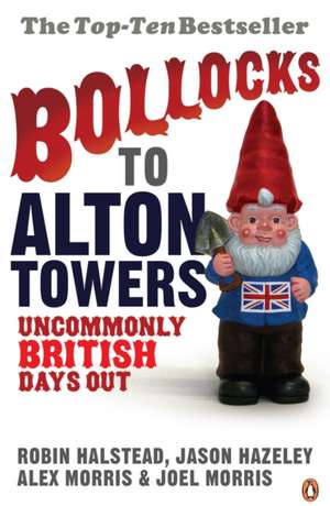 Bollocks to Alton Towers: Uncommonly British Days Out de Alex Morris