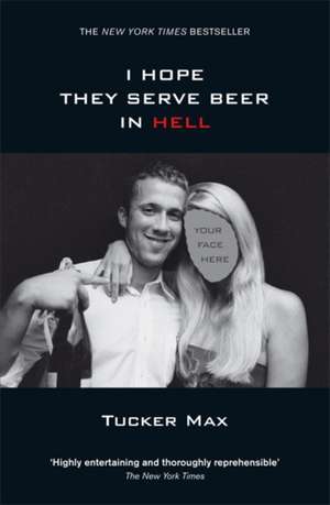 I Hope They Serve Beer in Hell de Tucker Max