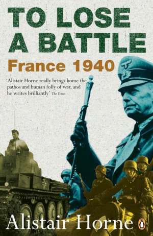 To Lose a Battle: France 1940 de Alistair Horne