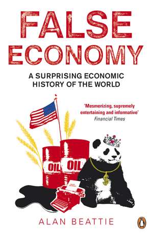 False Economy: A Surprising Economic History of the World de Alan Beattie