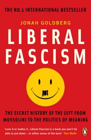 Liberal Fascism: The Secret History of the Left from Mussolini to the Politics of Meaning de Jonah Goldberg