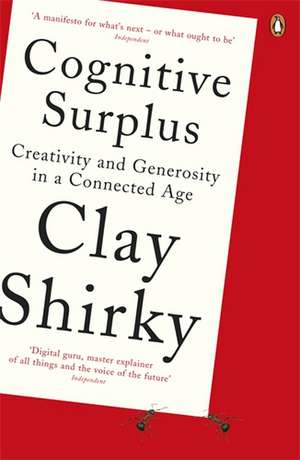 Cognitive Surplus: Creativity and Generosity in a Connected Age de Clay Shirky