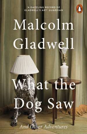 What the Dog Saw: And Other Adventures de Malcolm Gladwell