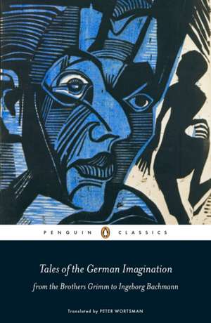 Tales of the German Imagination from the Brothers Grimm to Ingeborg Bachmann de Peter Wortsman