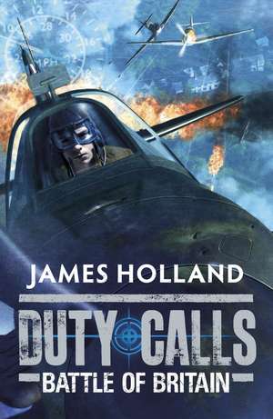 Duty Calls: Battle of Britain: World War 2 Fiction de James Holland