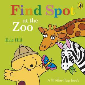 Find Spot at the Zoo: A Lift-the-Flap Story de Eric Hill