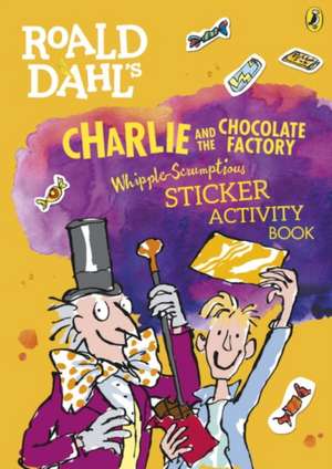 Roald Dahl's Charlie and the Chocolate Factory Whipple-Scrumptious Sticker Activity Book de Quentin Blake