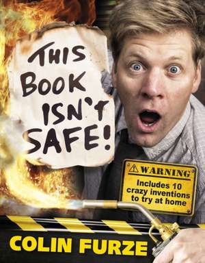 Colin Furze: This Book Isn't Safe! de Colin Furze