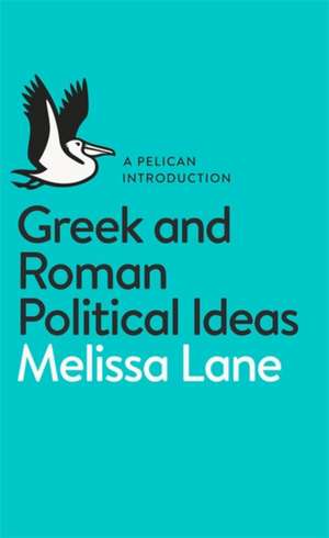 Greek and Roman Political Ideas: A Pelican Introduction de Melissa Lane