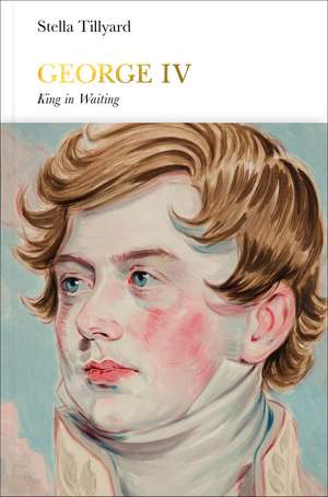 George IV (Penguin Monarchs): King in Waiting de Stella Tillyard