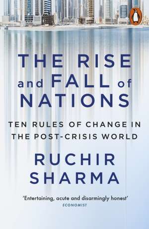 The Rise and Fall of Nations: Ten Rules of Change in the Post-Crisis World de Ruchir Sharma