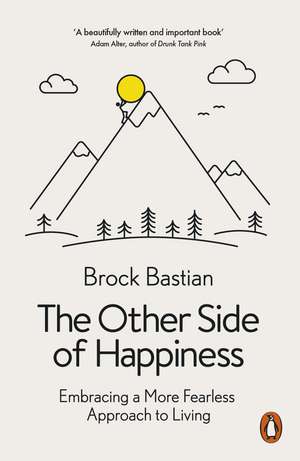 The Other Side of Happiness: Embracing a More Fearless Approach to Living de Dr. Brock Bastian