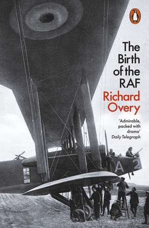 The Birth of the RAF, 1918: The World’s First Air Force de Richard Overy