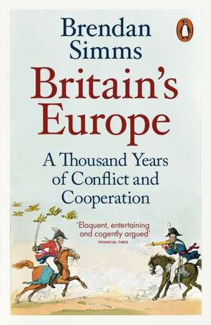 Britain's Europe: A Thousand Years of Conflict and Cooperation de Brendan Simms