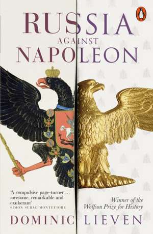 Russia Against Napoleon: The Battle for Europe, 1807 to 1814 de Dominic Lieven