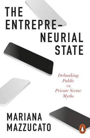 The Entrepreneurial State: Debunking Public vs. Private Sector Myths de Mariana Mazzucato