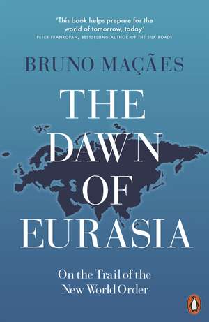 The Dawn of Eurasia: On the Trail of the New World Order de Bruno Maçães