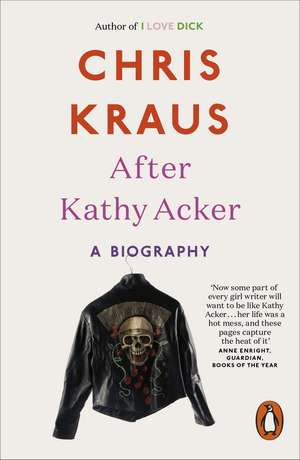 After Kathy Acker: A Biography de Chris Kraus