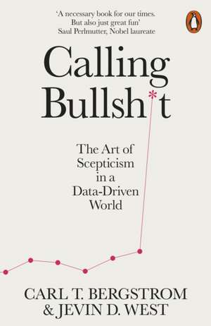 Calling Bullshit: The Art of Scepticism in a Data-Driven World de Jevin D. West