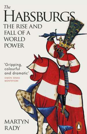 The Habsburgs: The Rise and Fall of a World Power de Martyn Rady