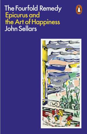 The Fourfold Remedy: Epicurus and the Art of Happiness de John Sellars