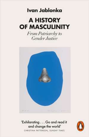 A History of Masculinity: From Patriarchy to Gender Justice de Ivan Jablonka