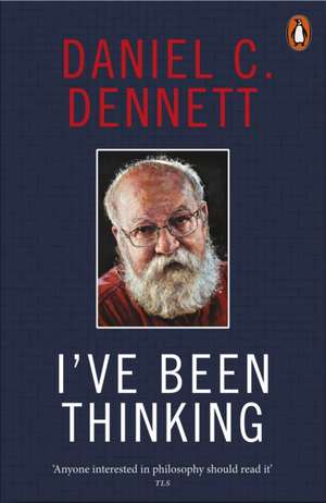 I've Been Thinking de Daniel C. Dennett