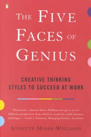 The Five Faces of Genius: Creative Thinking Styles to Succeed at Work de Annette Moser-Wellman